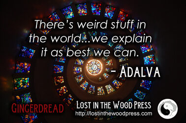 There's weird stuff in this world. --Adalva